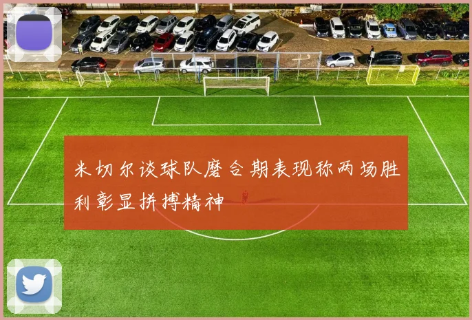 米切尔谈球队磨合期表现称两场胜利彰显拼搏精神